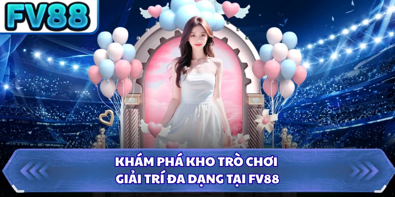Khám phá kho trò chơi giải trí đa dạng tại FV88 